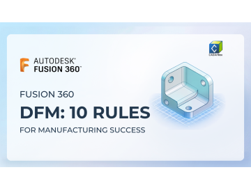 Fusion 360 Design for Manufacturing (DFM): 10 Rules Every Designer Should Know